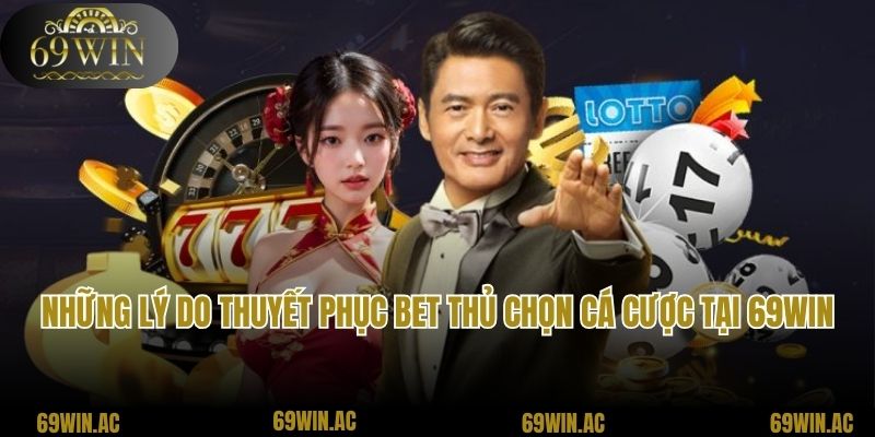 Những lý do thuyết phục bet thủ chọn cá cược tại 69win