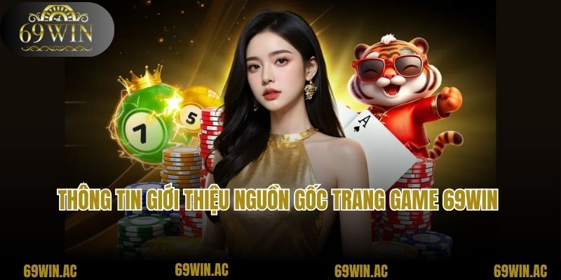 Thông tin giới thiệu nguồn gốc trang game 69win 