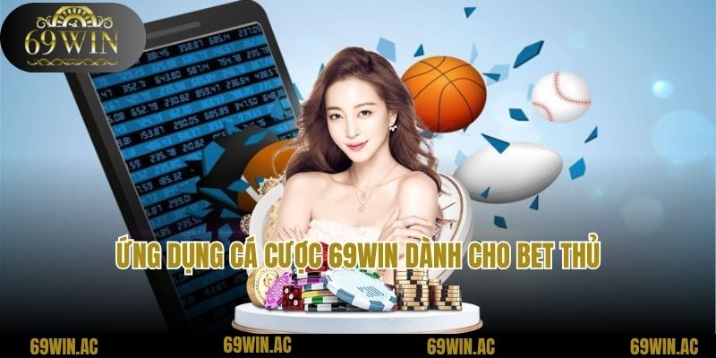 Ứng dụng cá cược 69win dành cho bet thủ