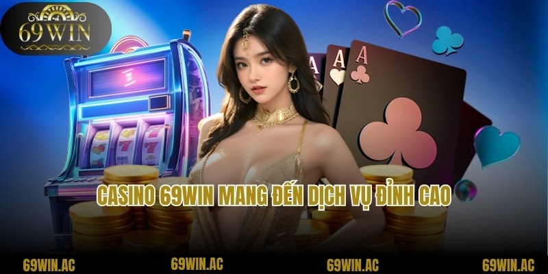 Chia sẻ chi tiết thông tin về chuyên mục Casino 69win siêu hot