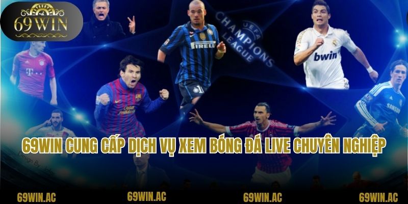 69win cung cấp dịch vụ xem bóng đá live chuyên nghiệp