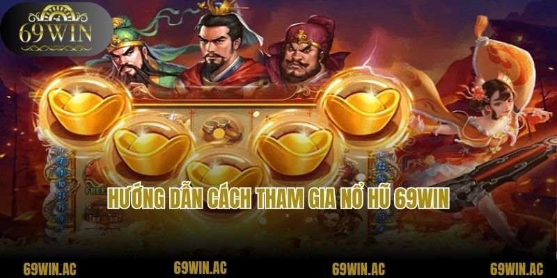 Hướng dẫn cách tham gia nổ hũ 69win