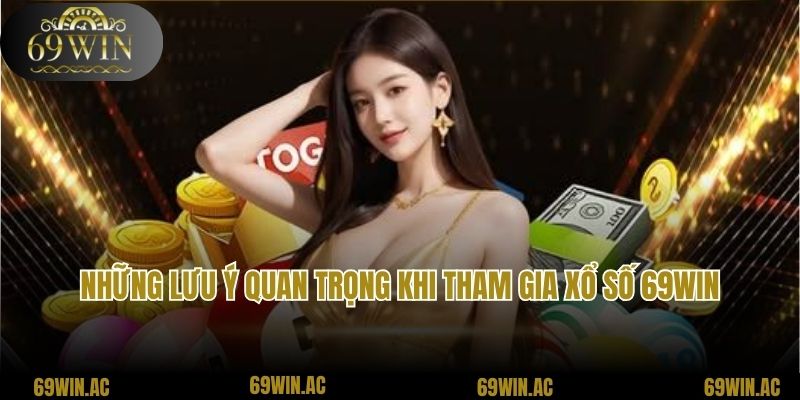 Những lưu ý quan trọng khi tham gia xổ số 69Win