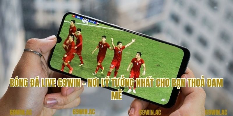 Bóng Đá Live 69win - Nơi Lý Tưởng Nhất Cho Bạn Thoả Đam Mê