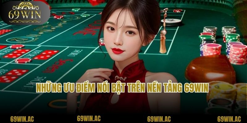 Những ưu điểm nổi bật trên nền tảng 69Win
